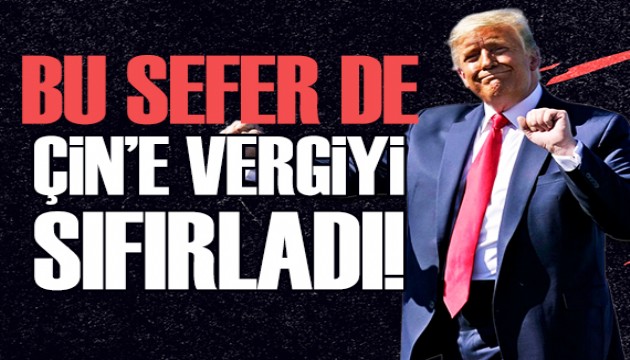 Trump bu kez de Çin'e vergiyi sıfırladı!