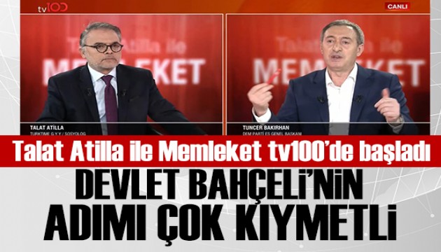 Talat Atilla ile Memleket tv100'de başladı: Tuncer Bakırhan: Bahçeli'nin adımı çok önemlidir