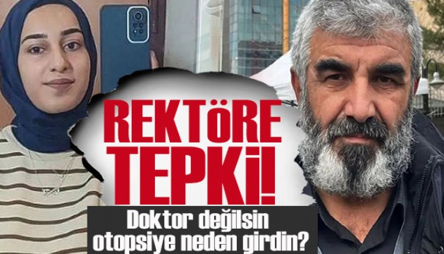 Rojin Kabaiş'in babasından, üniversite rektörüne tepki: Neden otopsiye girdin?