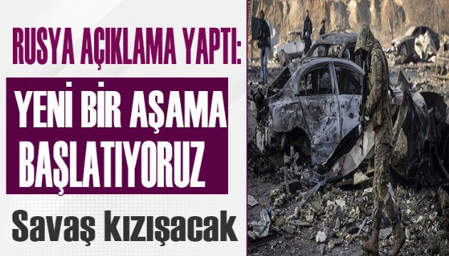 Rusya açıklama yaptı: Yeni bir aşama başlattık