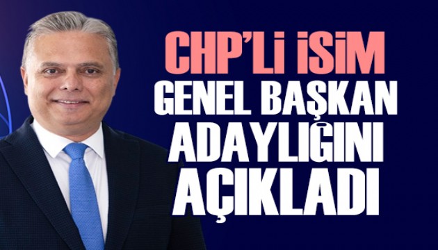 CHP'li belediye başkanı, CHP Genel Başkan adaylığını açıkladı