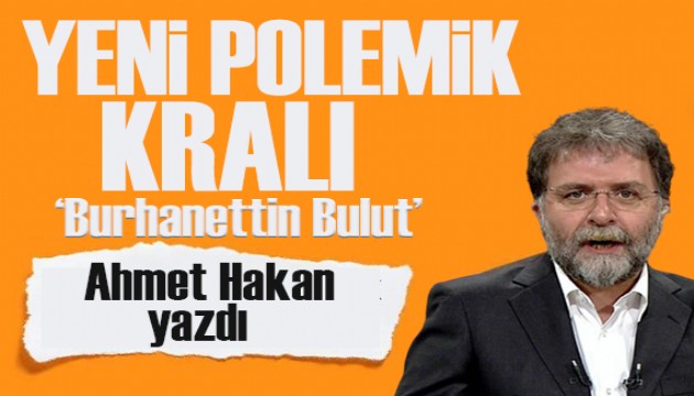 Ahmet Hakan yazdı: Yeni polemik kralı!