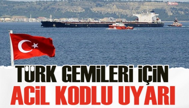 Türk gemileri için acil kodlu uyarı verildi!