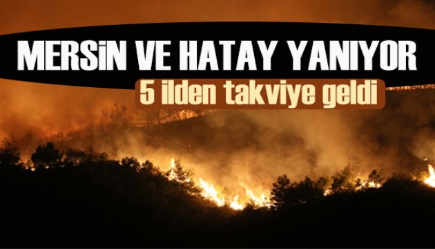 Mersin ve Hatay yanıyor: 5 ilden takviye geldi, kara yolu kapatıldı