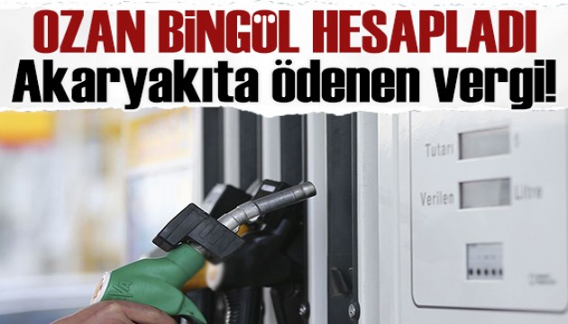 Ozan Bingöl'den dikkat çeken hesap: Akaryakıta ödenen vergi