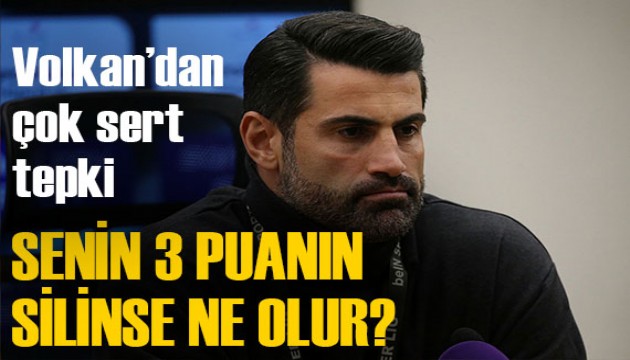 Volkan Demirel sert çıktı: 'Senin 3 puanın silinse ne olur?'