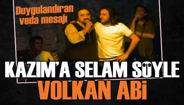 Niyazi Koyuncu: Kazım'a selam söyle Volkan abi...