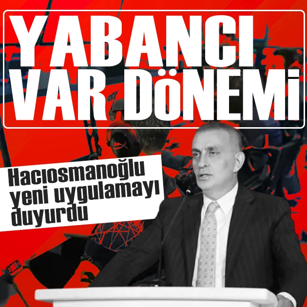 Hacıosmanoğlu duyurdu: Süper Lig'de yabancı VAR dönemi