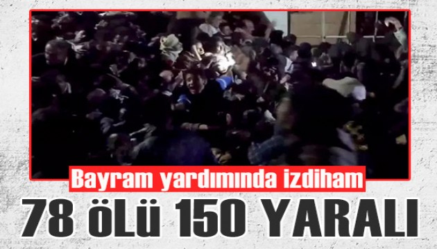 Ramazan Bayramı yardımında izdiham: 78 ölü, 150'den fazla yaralı!