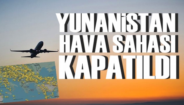 Yunanistan'da hava sahası kapandı!