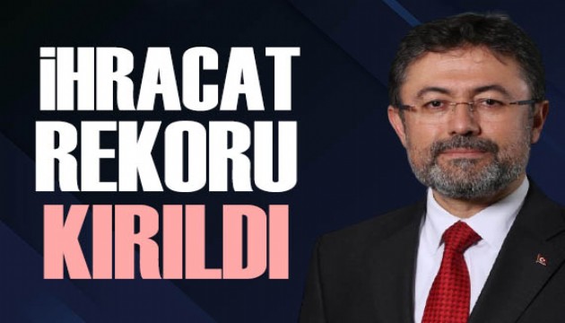 Bakan Yumaklı duyurdu: İhracat rekoru kırıldı