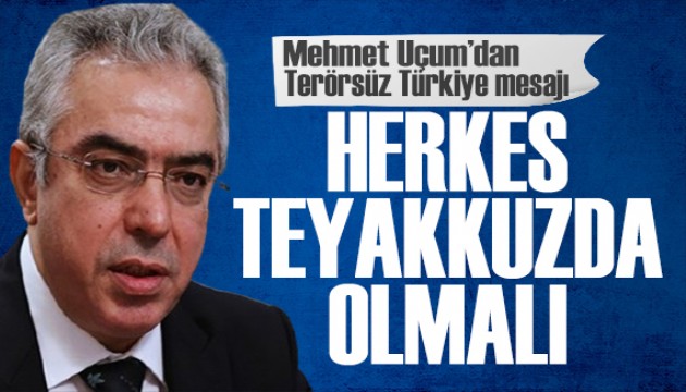 Mehmet Uçum'dan Terörsüz Türkiye mesajı: Siyasi gündeme malzeme yapılamaz