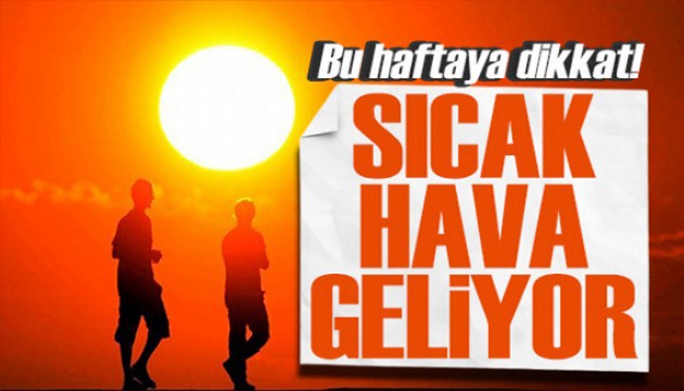 Meteoroloji yeni haftanın raporunu açıkladı: Kavurucu sıcaklar geliyor