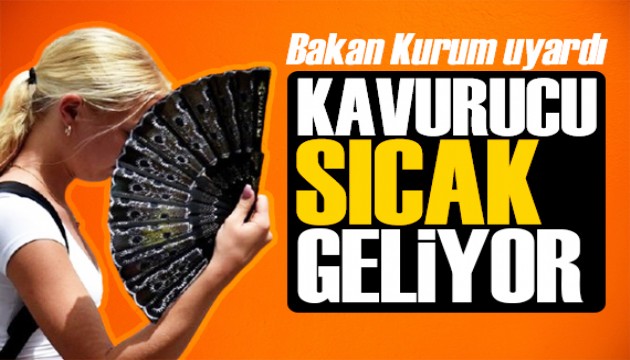 Bakan Kurum vatandaşları uyardı: Kavurucu sıcaklar geliyor