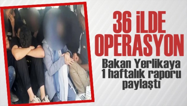 Bakan Yerlikaya 1 haftalık raporu paylaştı: 36 ilde dev operasyon!