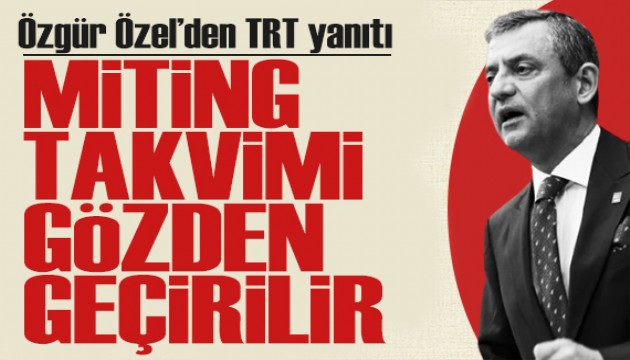 Özgür Özel'den TRT yanıtı: Miting takvimi gözden geçirilir