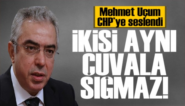 Cumhurbaşkanı Başdanışmanı Mehmet Uçum'dan CHP'ye tepki: Bu ikisi aynı çuvala sığmaz!
