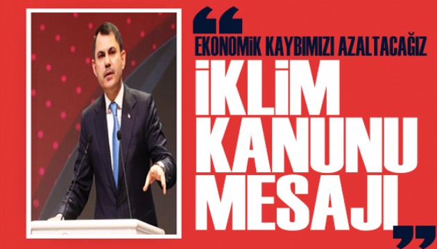 Bakan Kurum'dan İklim Kanunu açıklaması: Ekonomik kaybımızı azaltacağız
