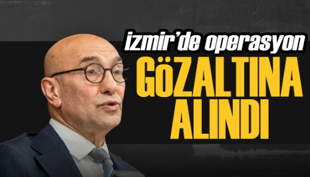 Operasyonun adresi bu kez İzmir! Tunç Soyer gözaltına alındı