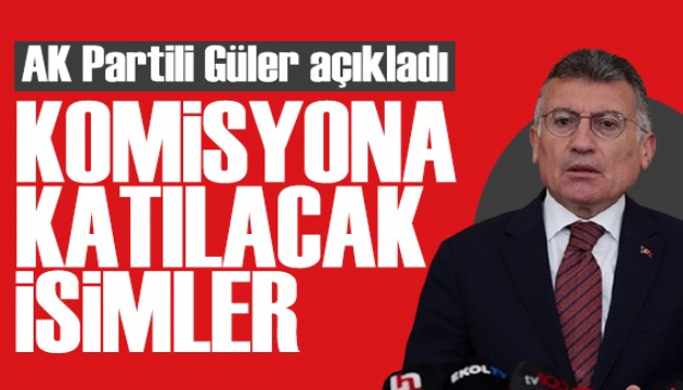 AK Partili Güler açıkladı: Terörsüz Türkiye komisyonuna AK Parti'den 21 üye!