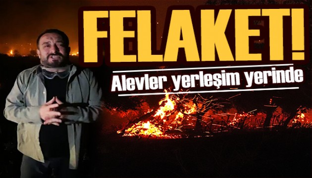 İzmir Ödemiş'te alevler yerleşim yerlerinde! Belediye Başkanı Turan: Felaket!