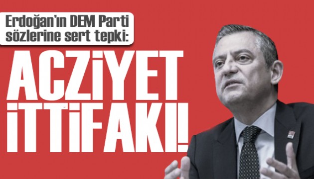 Özgür Özel'den Erdoğan'ın 'DEM Parti' sözlerine tepki: Acziyet ittifakı!