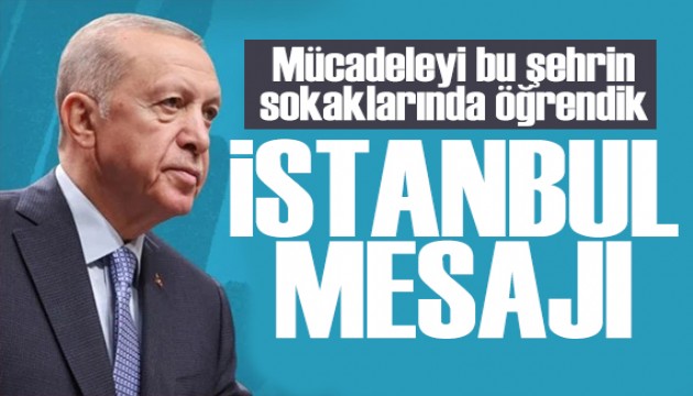 Cumhurbaşkanı Erdoğan'dan İstanbul mesajı: Mücadeleyi bu şehirde öğrendik