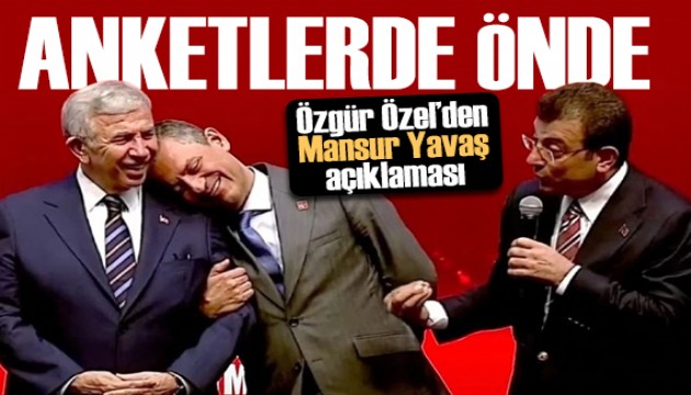 Özgür Özel'den Mansur Yavaş açıklaması: Anketlerde Erdoğan'ı geçiyor