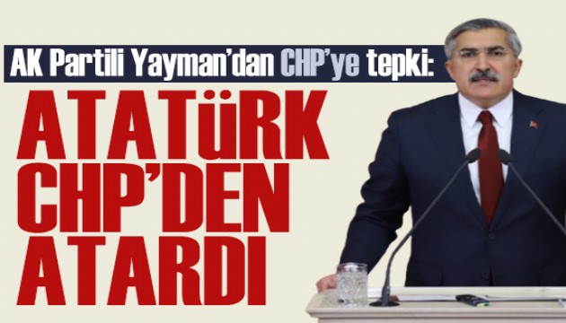 AK Partili Yayman'dan CHP'ye sert mesaj: Atatürk CHP'den atardı!