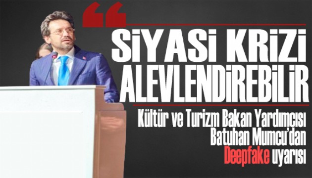 Kültür ve Turizm Bakan Yardımcısı Batuhan Mumcu: Deepfake siyasi krizi alevlendirebilir
