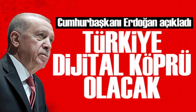 Cumhurbaşkanı Erdoğan: Türkiye dijital köprü olacak