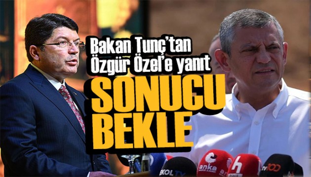 Bakan Tunç'tan Özgür Özel'e yanıt: İki seçeneği var