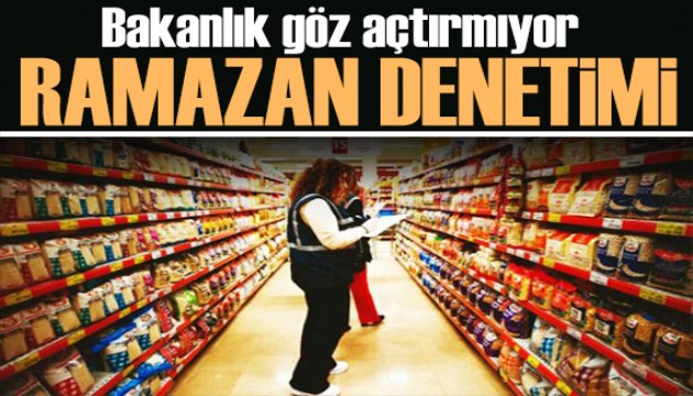 Bakanlık göz açtırmıyor! Ramazan denetimleri sürüyor