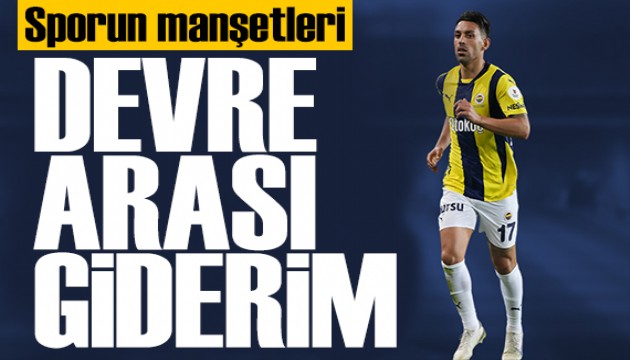 İrfan Can Kahveci: Devre arası giderim! Spor basını bugün ne yazdı? (18 Ekim)