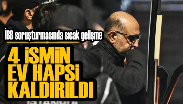 İBB soruşturmasında 4 ismin ev hapsi kaldırıldı