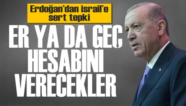 Erdoğan'dan İsrail mesajı: Soykırımın hesabını er ya da geç verecek!