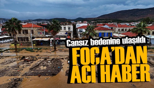 Foça'da sel felaketi: 70 yaşındaki adamdan acı haber