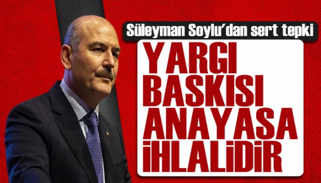 Süleyman Soylu'dan sert tepki: Yargıya baskı Anayasa ihlalidir!