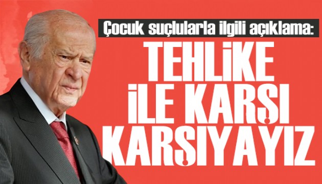 Bahçeli'den çocuk suçlularla ilgili açıklama: Büyük bir tehlike ile karşı karşıyayız