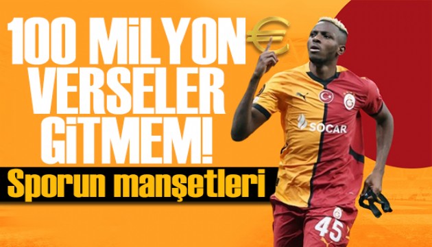 100 milyon verseler gitmem! Spor basını bugün ne yazdı? (25 Ekim)