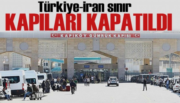 Türkiye-İran sınır kapıları kapatıldı