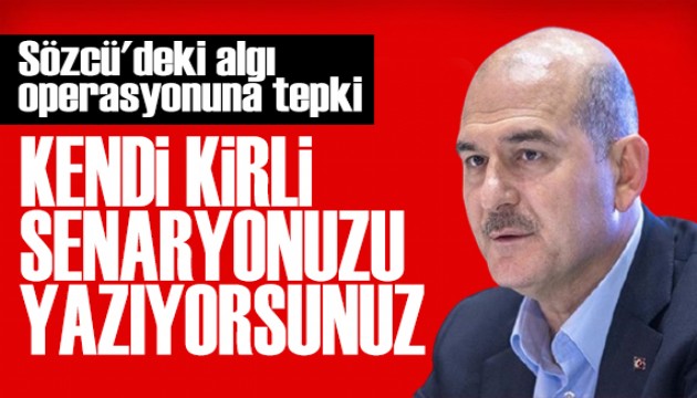 Süleyman Soylu'dan Sözcü grubuna tepki: Kendi kirli senaryonuzu yazıyorsunuz!