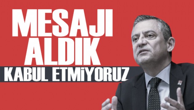 Özgür Özel: Mesajı aldık ama kabul etmiyoruz!