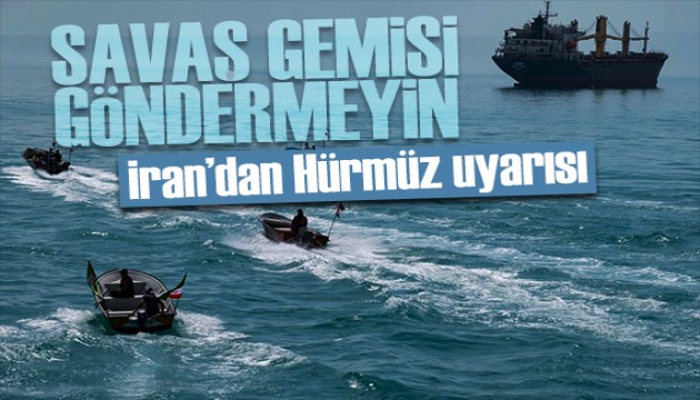 İran'dan Hürmüz uyarısı: Savaş gemisi göndermeyin!