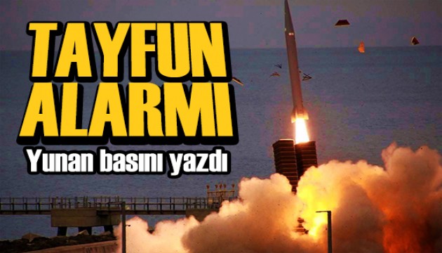 TAYFUN envanterde! Yunan basınında panik
