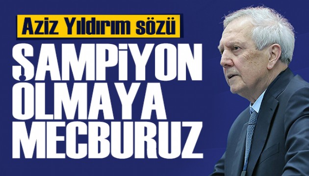 Aziz Yıldırım: Şampiyon olmaya mecburuz! Spor basını bugün ne yazdı? (16 Mayıs)