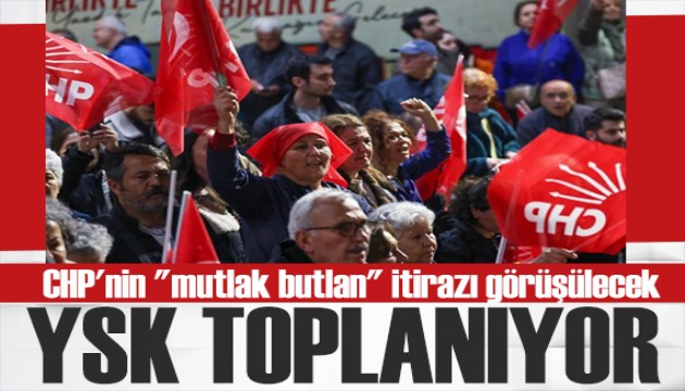Gözler YSK'da! CHP için toplanıyor