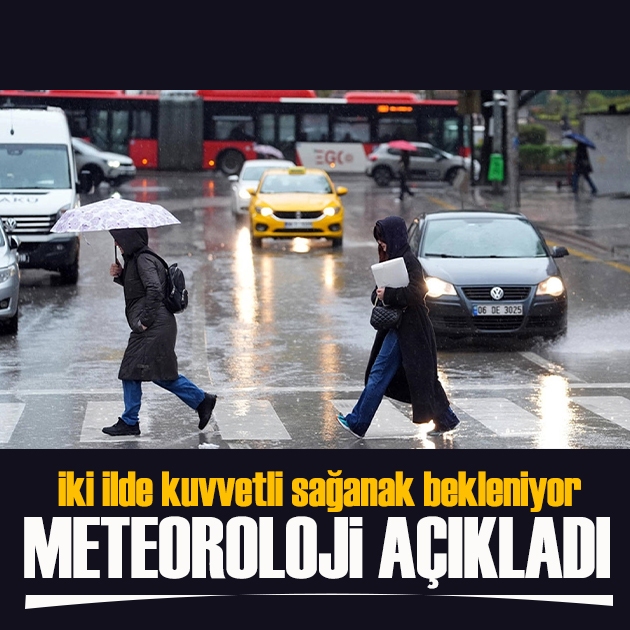 Meteoroloji açıkladı: İki ilde kuvvetli sağanak bekleniyor