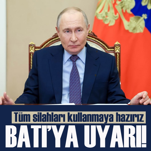 Putin'den Batı'ya uyarı: Tüm silahları kullanmaya hazırız