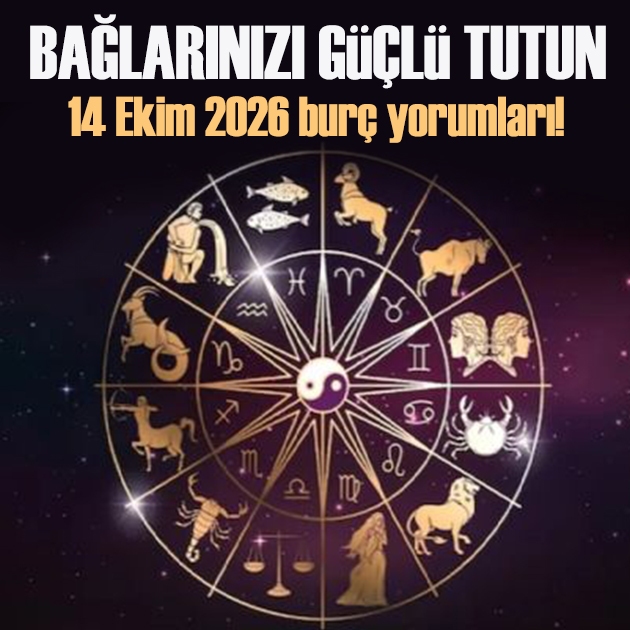 14 Ekim 2026 burç yorumları! Bağlarınızı güçlü tutun